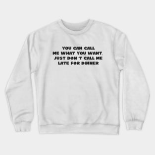 You Can Call Me What You Want, Just Don't Call Me Late To Dinner - Grunge - Light Shirts Crewneck Sweatshirt